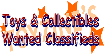 toy collectibles wanted classifieds Toyzine's Wanted Classifieds is a free service